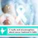 7 myths and misconceptions about cancer treatment in India